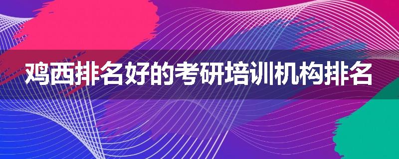 鸡西排名好的考研培训机构排名