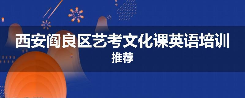 西安阎良区艺考文化课英语培训推荐