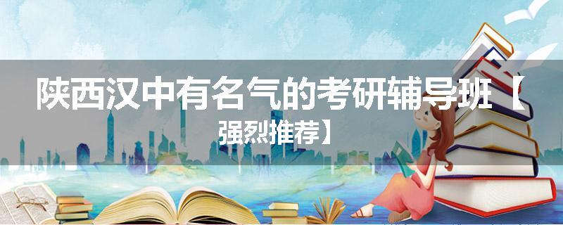 陕西汉中有名气的考研辅导班【强烈推荐】