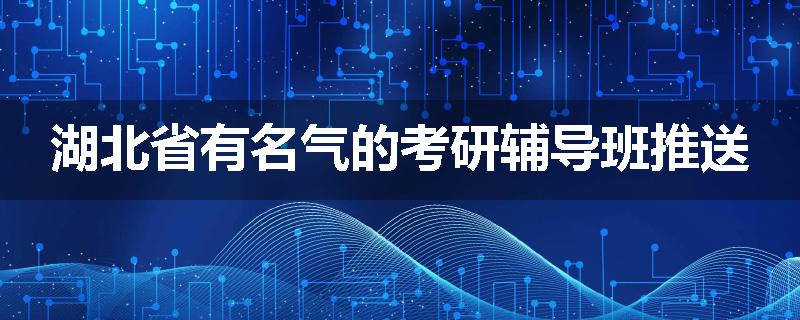 湖北省有名气的考研辅导班推送