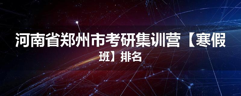 河南省郑州市考研集训营【寒假班】排名