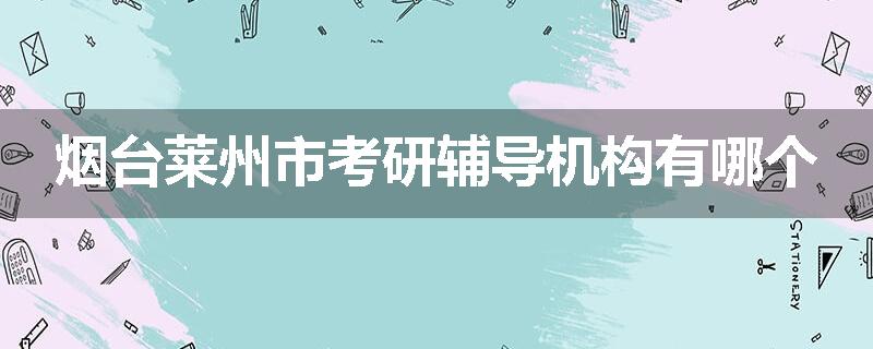 烟台莱州市考研辅导机构有哪个