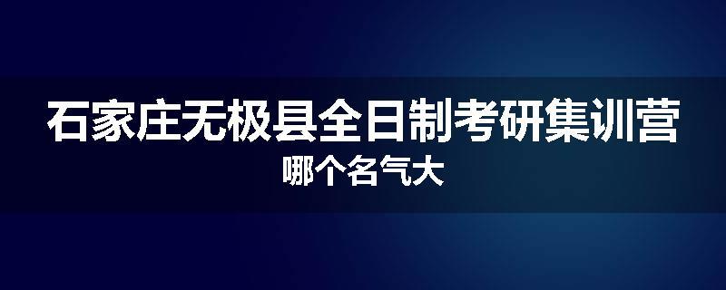 石家庄无极县全日制考研集训营哪个名气大