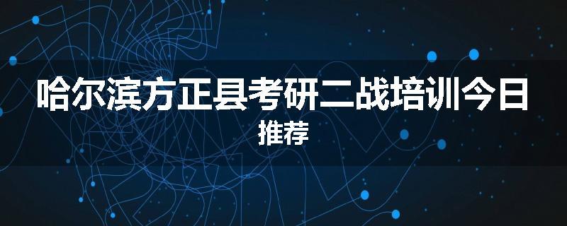 哈尔滨方正县考研二战培训今日推荐