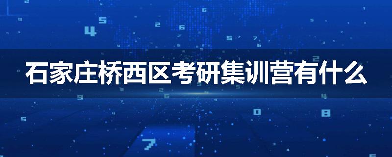 石家庄桥西区考研集训营有什么