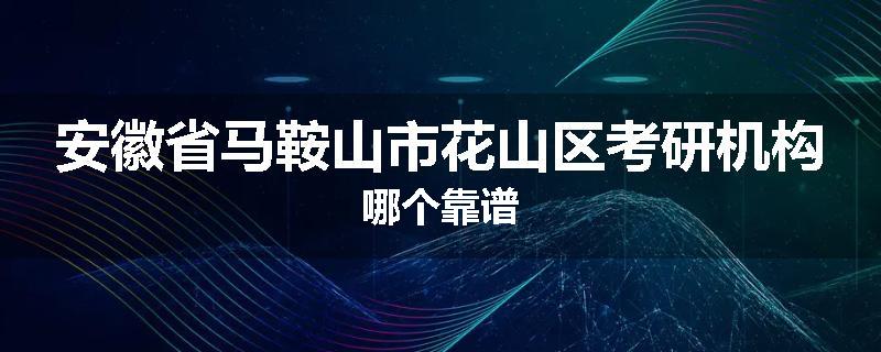 安徽省马鞍山市花山区考研机构哪个靠谱
