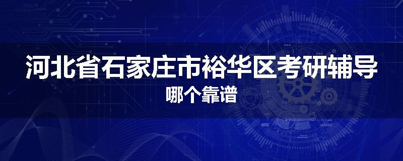 河北省石家庄市裕华区考研辅导哪个靠谱