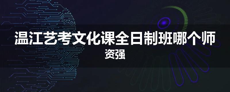 温江艺考文化课全日制班哪个师资强