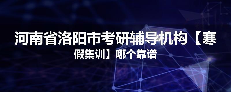 河南省洛阳市考研辅导机构【寒假集训】哪个靠谱