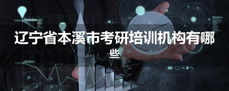 辽宁省本溪市考研培训机构有哪些