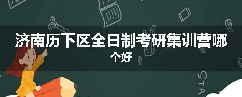 济南历下区全日制考研集训营哪个好