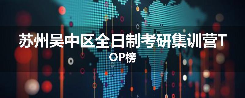 苏州吴中区全日制考研集训营TOP榜