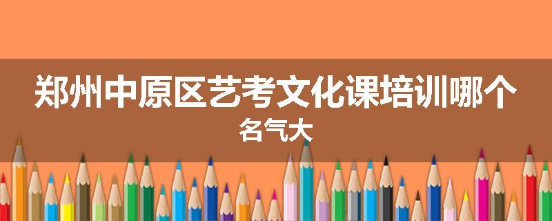 郑州中原区艺考文化课培训哪个名气大