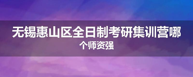 无锡惠山区全日制考研集训营哪个师资强
