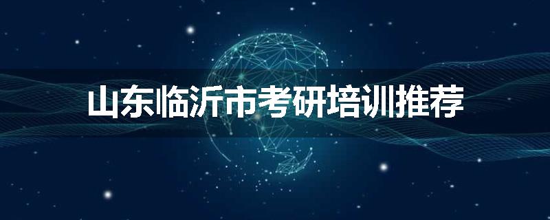 山东临沂市考研培训推荐