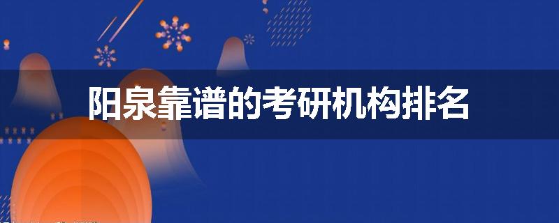 阳泉靠谱的考研机构排名