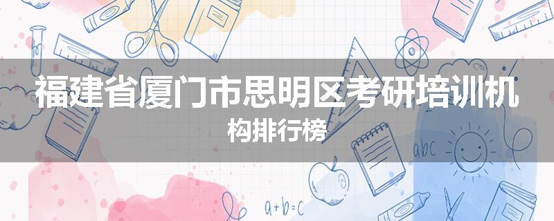 福建省厦门市思明区考研培训机构排行榜