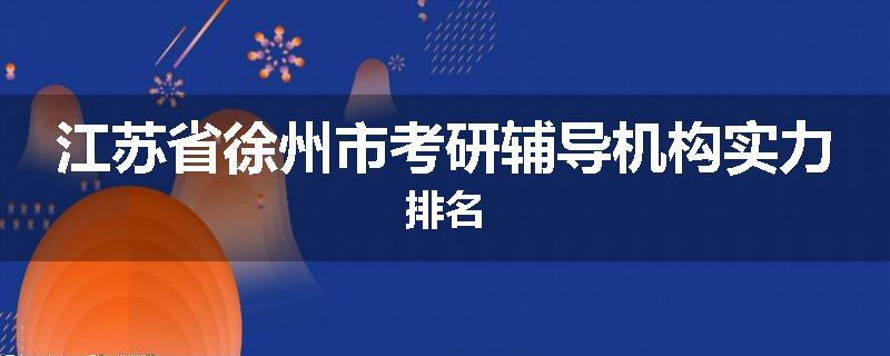 江苏省徐州市考研辅导机构实力排名