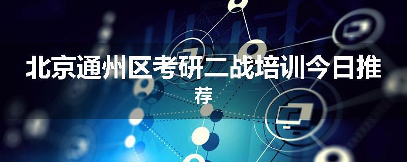 北京通州区考研二战培训今日推荐