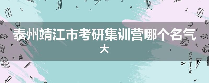 泰州靖江市考研集训营哪个名气大