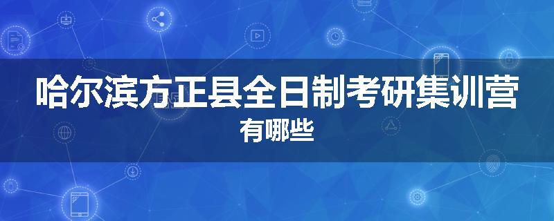 哈尔滨方正县全日制考研集训营有哪些