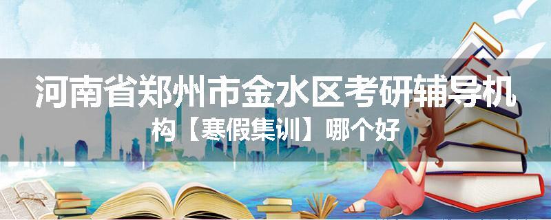 河南省郑州市金水区考研辅导机构【寒假集训】哪个好