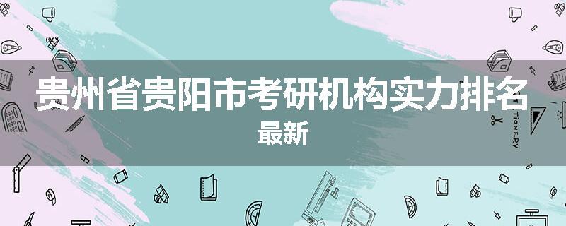贵州省贵阳市考研机构实力排名最新