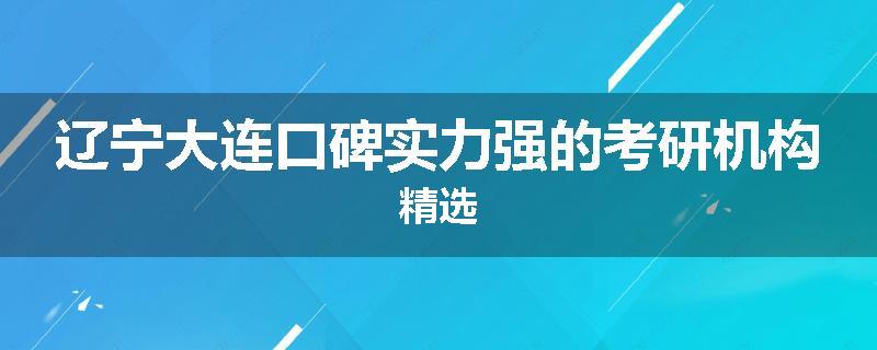 辽宁大连口碑实力强的考研机构精选