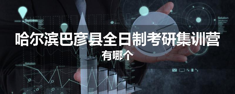 哈尔滨巴彦县全日制考研集训营有哪个
