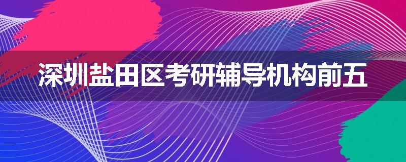 深圳盐田区考研辅导机构前五