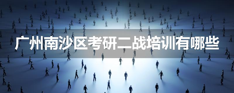 广州南沙区考研二战培训有哪些
