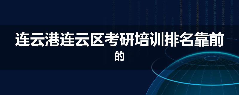 连云港连云区考研培训排名靠前的