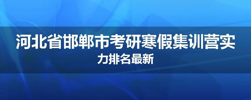 河北省邯郸市考研寒假集训营实力排名最新