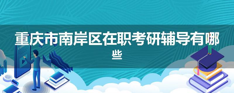 重庆市南岸区在职考研辅导有哪些