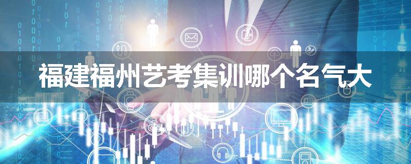 福建福州艺考集训哪个名气大
