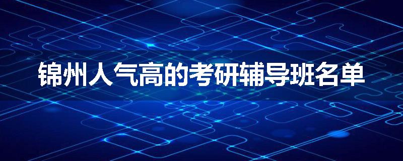 锦州人气高的考研辅导班名单