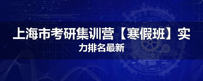 上海市考研集训营【寒假班】实力排名最新