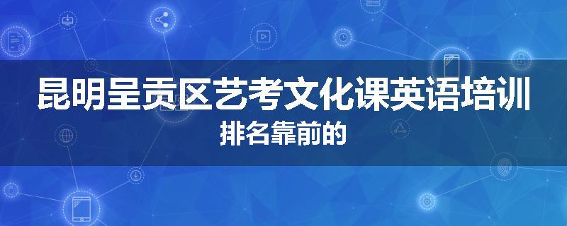 昆明呈贡区艺考文化课英语培训排名靠前的