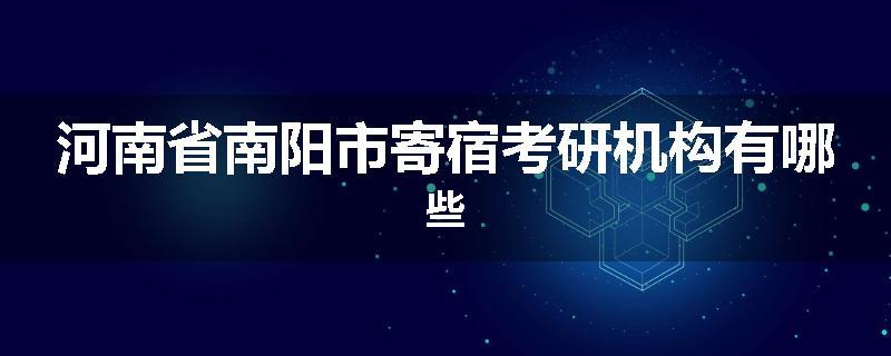 河南省南阳市寄宿考研机构有哪些