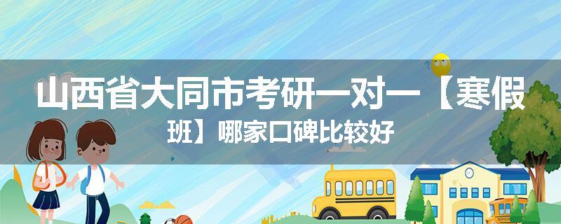 山西省大同市考研一对一【寒假班】哪家口碑比较好