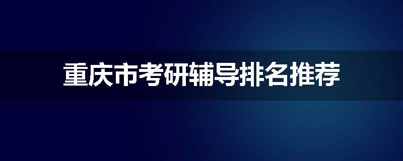 重庆市考研辅导排名推荐