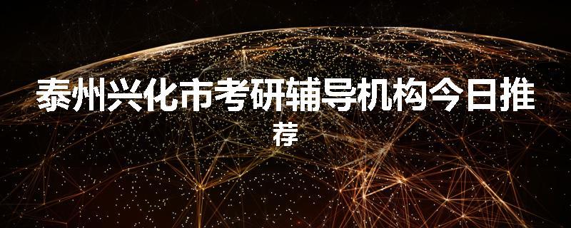 泰州兴化市考研辅导机构今日推荐