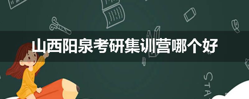 山西阳泉考研集训营哪个好