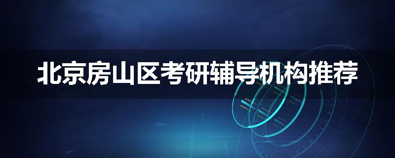 北京房山区考研辅导机构推荐