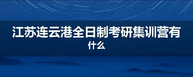 江苏连云港全日制考研集训营有什么