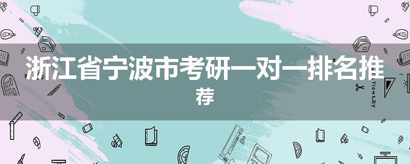 浙江省宁波市考研一对一排名推荐
