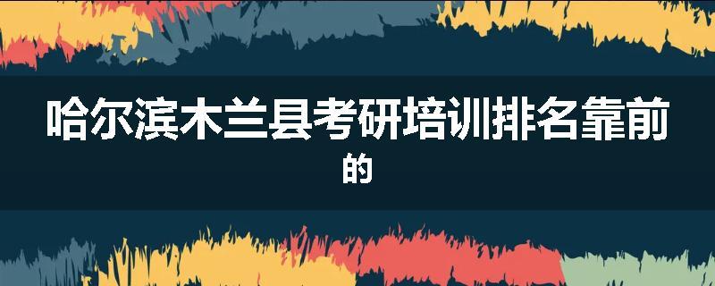 哈尔滨木兰县考研培训排名靠前的