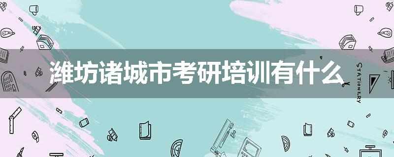 潍坊诸城市考研培训有什么