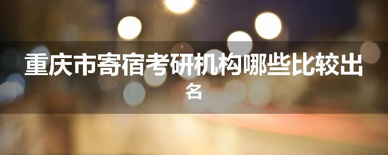 重庆市寄宿考研机构哪些比较出名