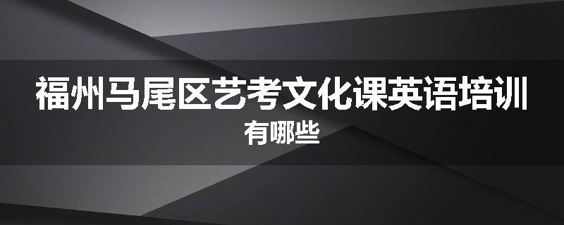 福州马尾区艺考文化课英语培训有哪些